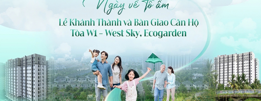NGÀY VỀ TỔ ẤM! CHÀO ĐÓN TÂN CƯ DÂN TẠI W1 - WEST SKY, ECOGARDEN